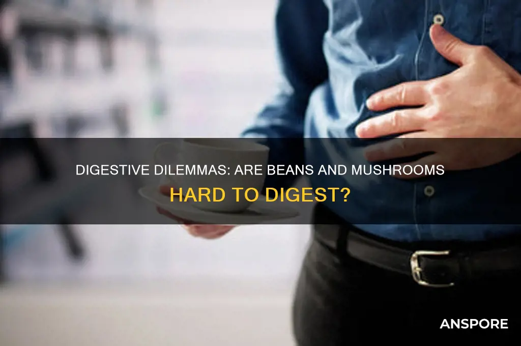 are beans and mushrooms hard to digest