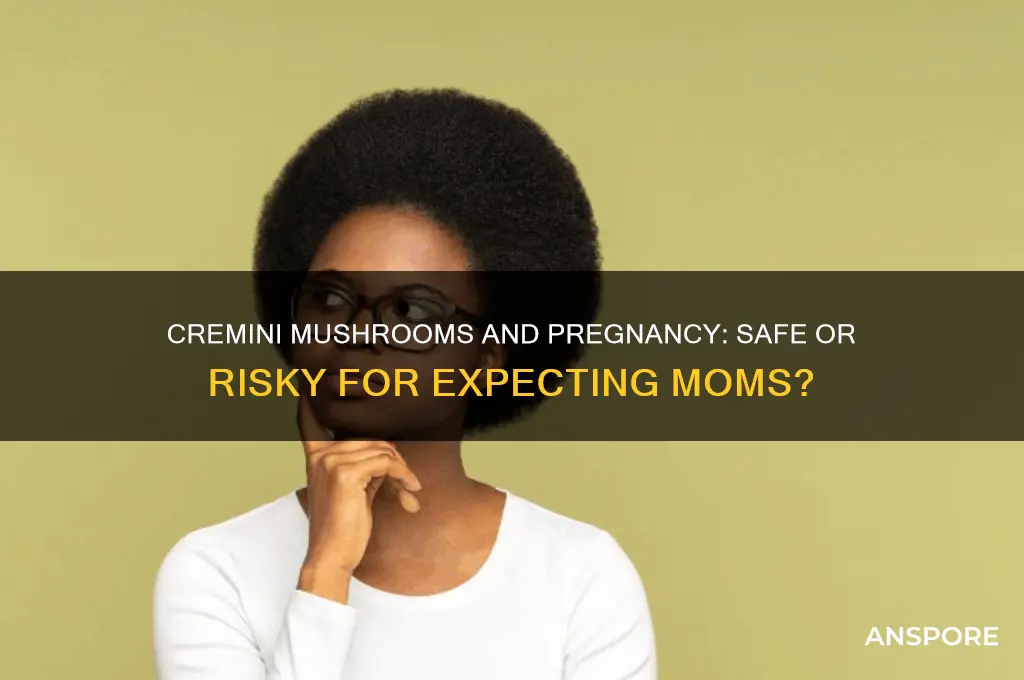 are cremini mushrooms safe during pregnancy