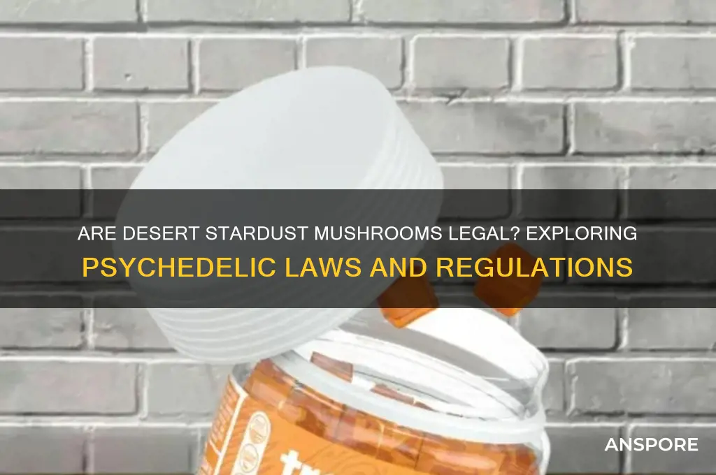 are desert stardust mushrooms legal