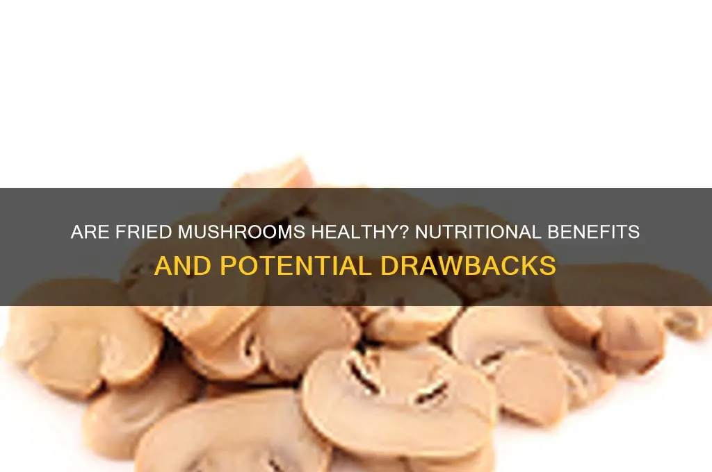 are fried mushrooms good for you