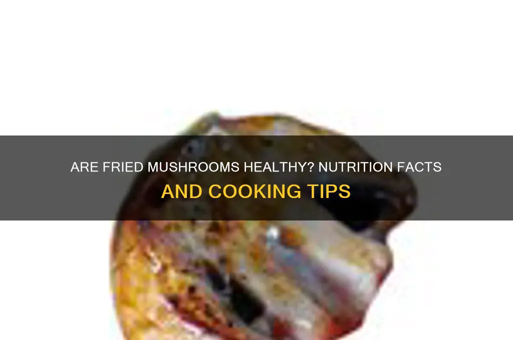 are fried mushrooms healthy to eat