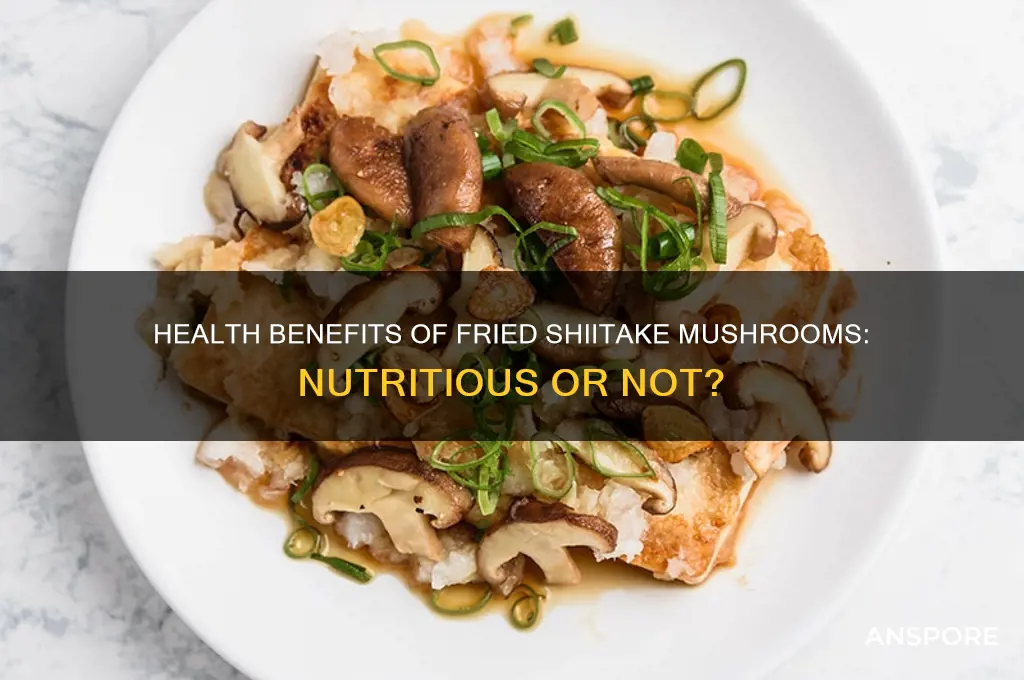 are fried shiitake mushrooms good for you