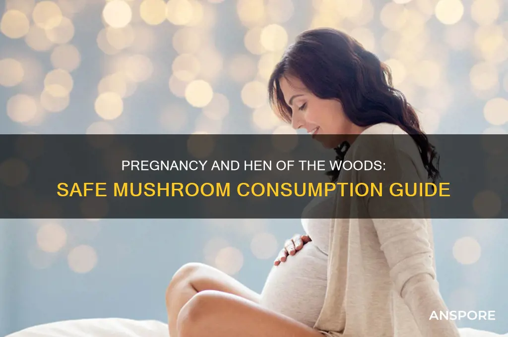 are hen of the woods mushrooms safe for pregnant mothers