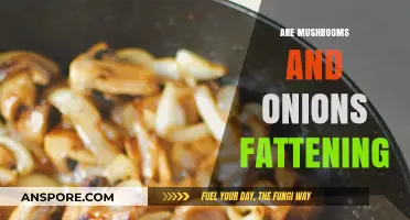 Mushrooms and Onions: Fattening or Healthy?