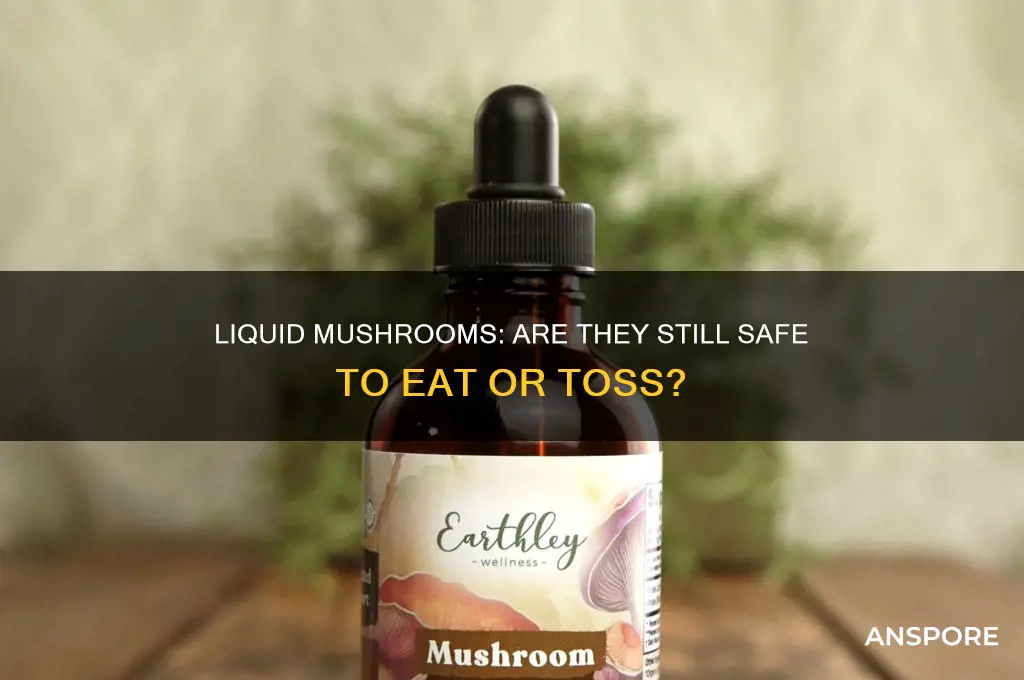 are mushrooms that are turning liquid still good