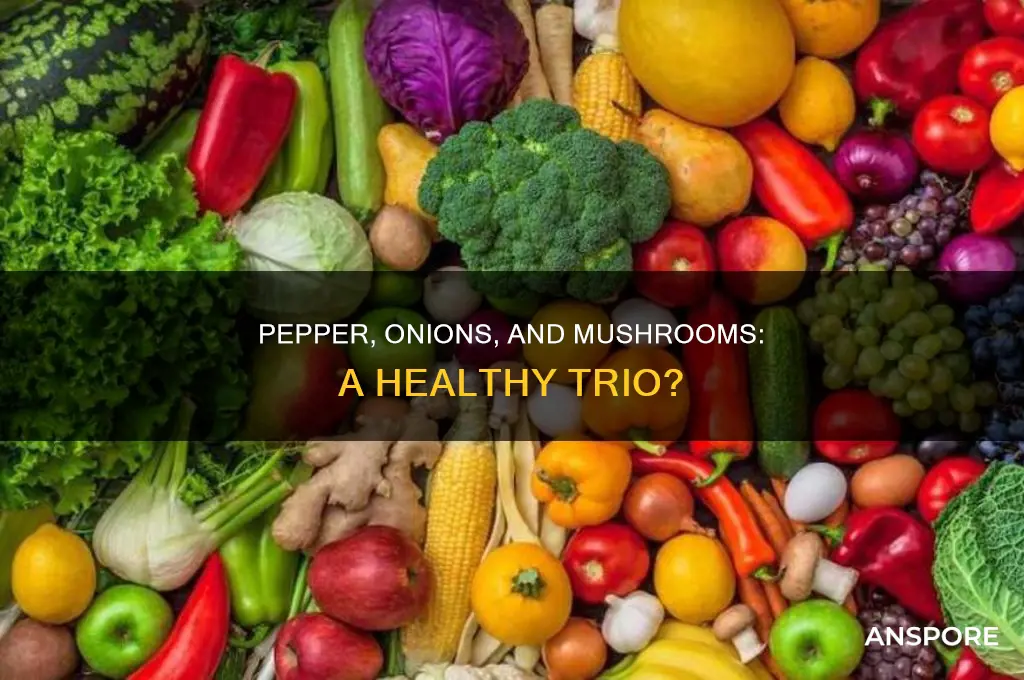 are pepper onions and mushrooms healthy