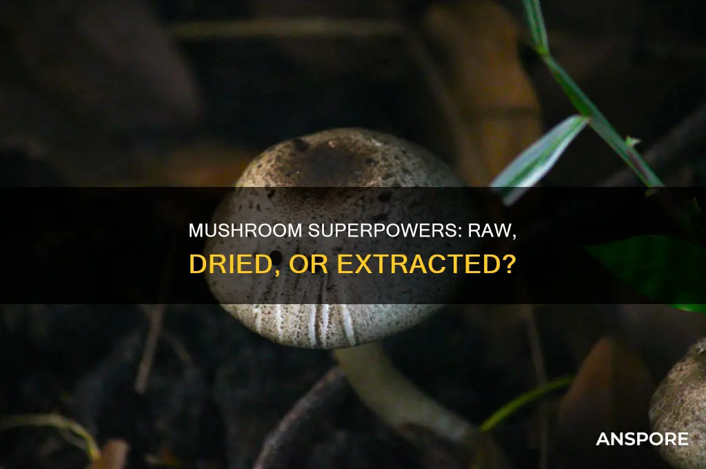 are raw mushrooms healthier than dried or mushroom extracts