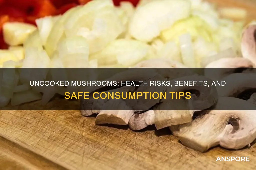 are uncooked mushrooms bad for you