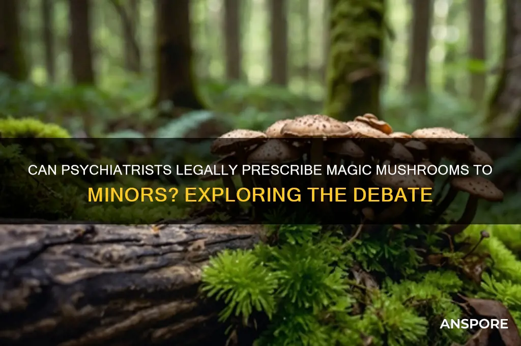 can a psychiatrist prescribe magic mushrooms in a minor