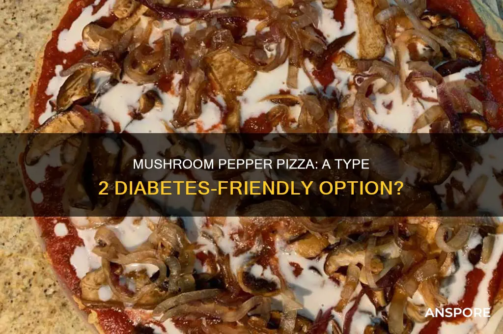 can a type 2 diabetic eat a mushroom pepper pizza