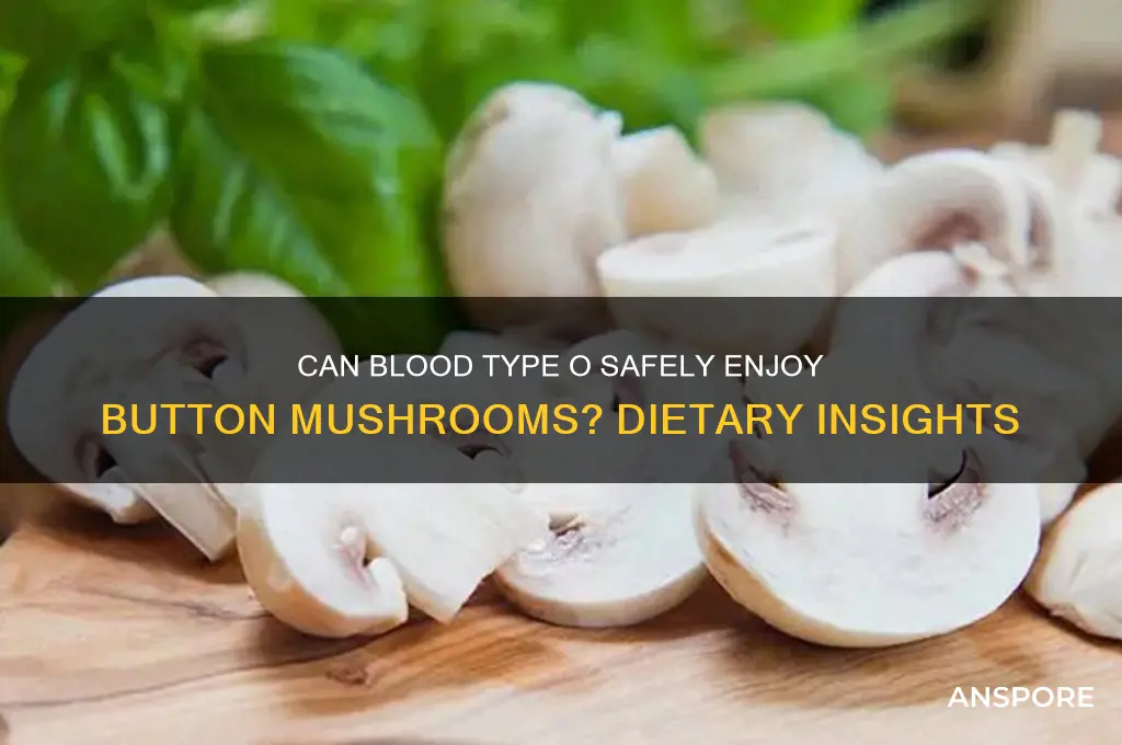 can blood type o eat button mushrooms
