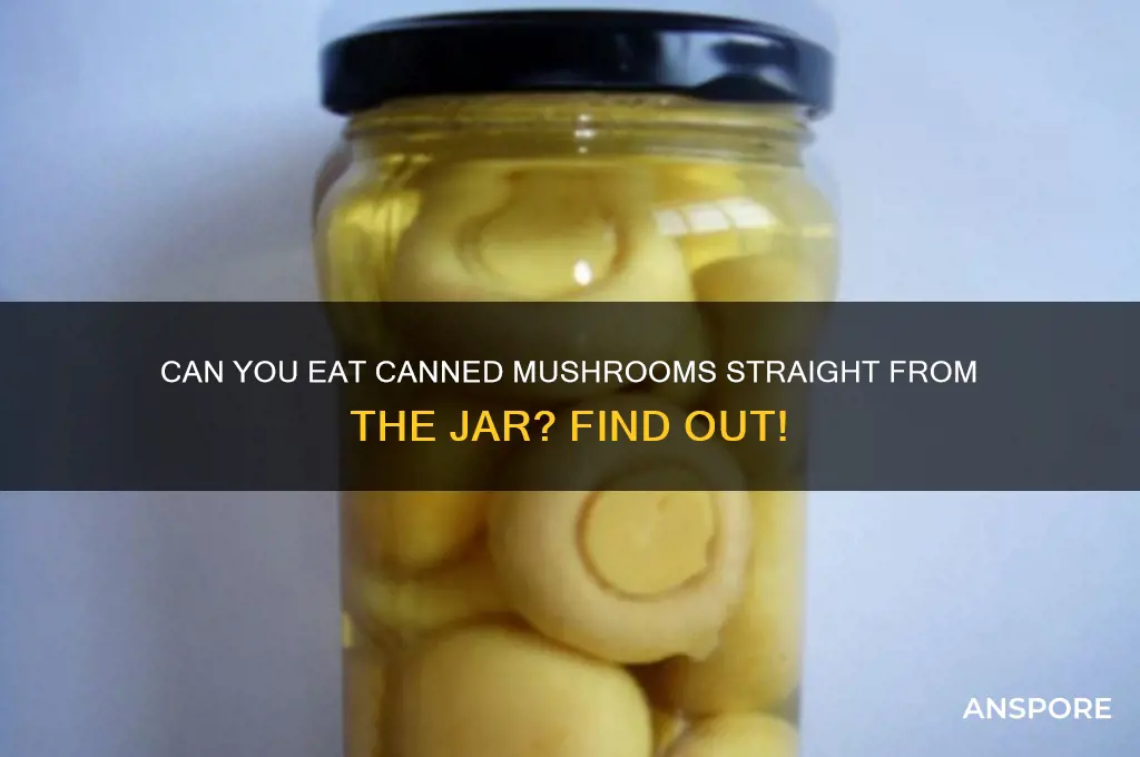can canned mushrooms be eaten out of jar