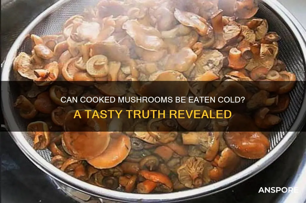 can cooked mushrooms be eaten cold