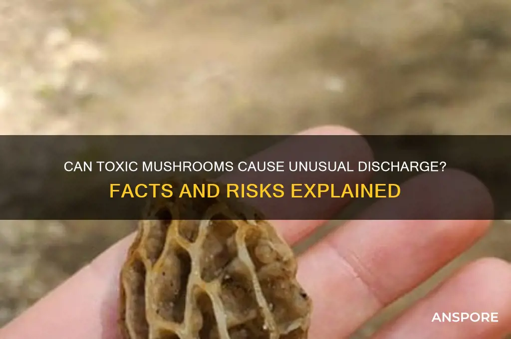 can eating bad mushrooms make you discharge