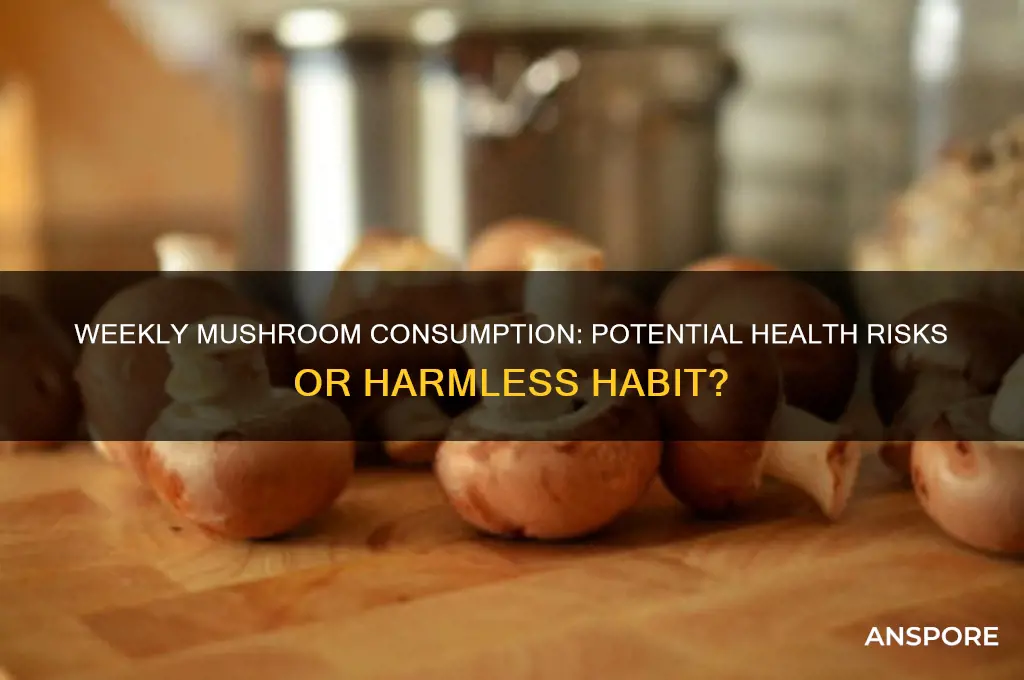 can eating mushrooms weekly be detrimental