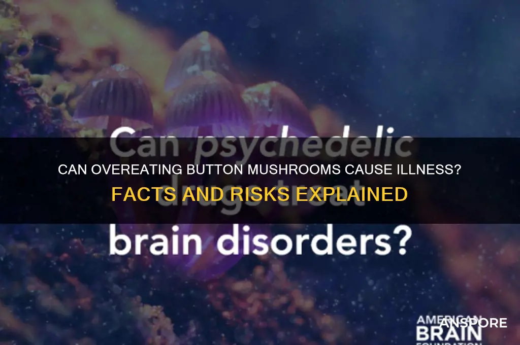 can eating to mamy button mushroom make you sick