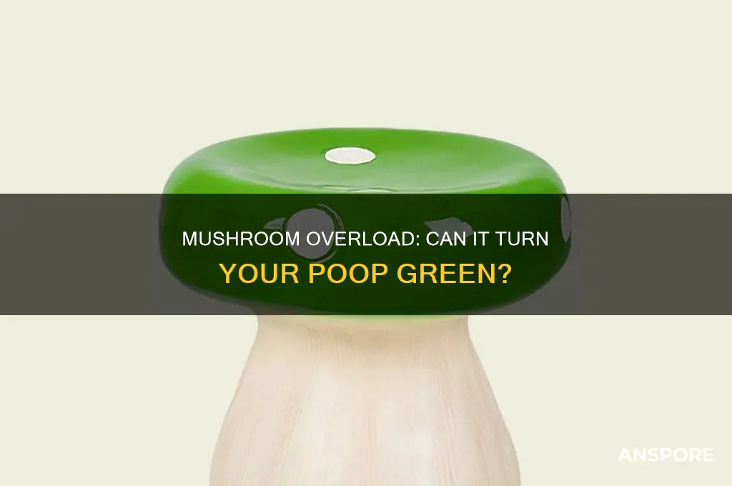 can eating tpo many mushrooms make your poop green