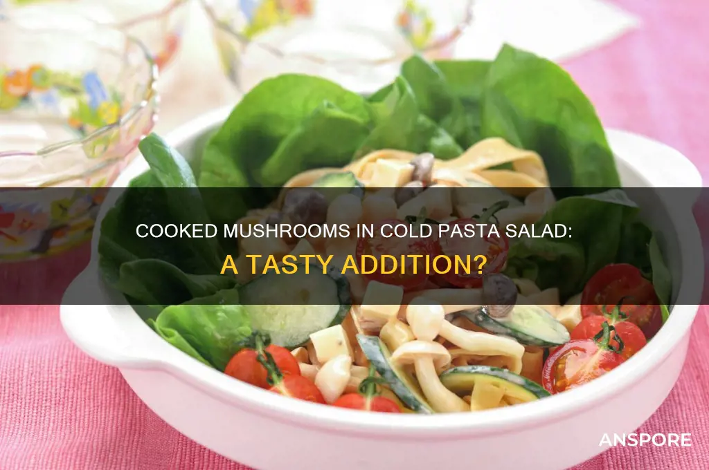 can i add cooked mushrooms to a cold pasta salad
