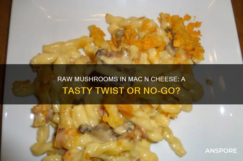 can i add raw mushrooms directly to mac n cheese