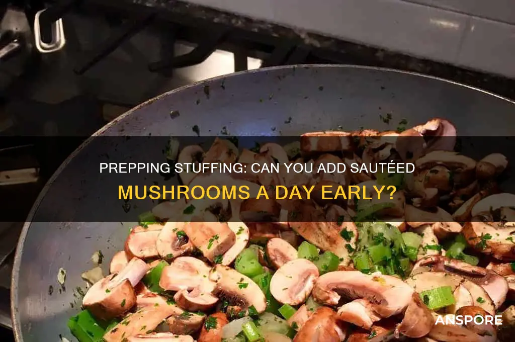 can i add sauteed mushrooms to stuffing the day ahead