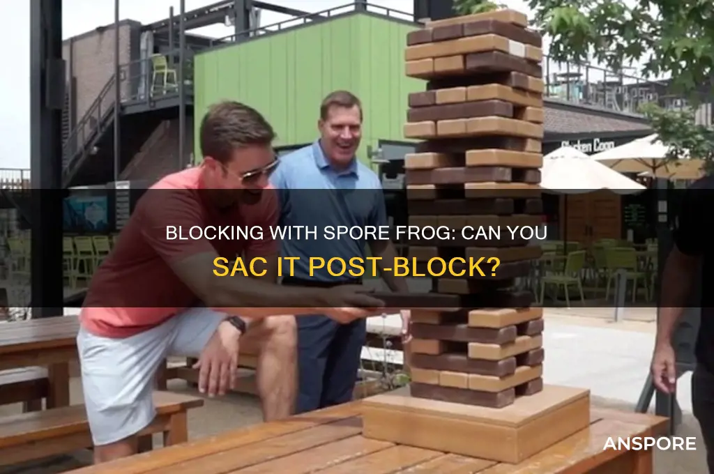 can i block with spore frog then sac him