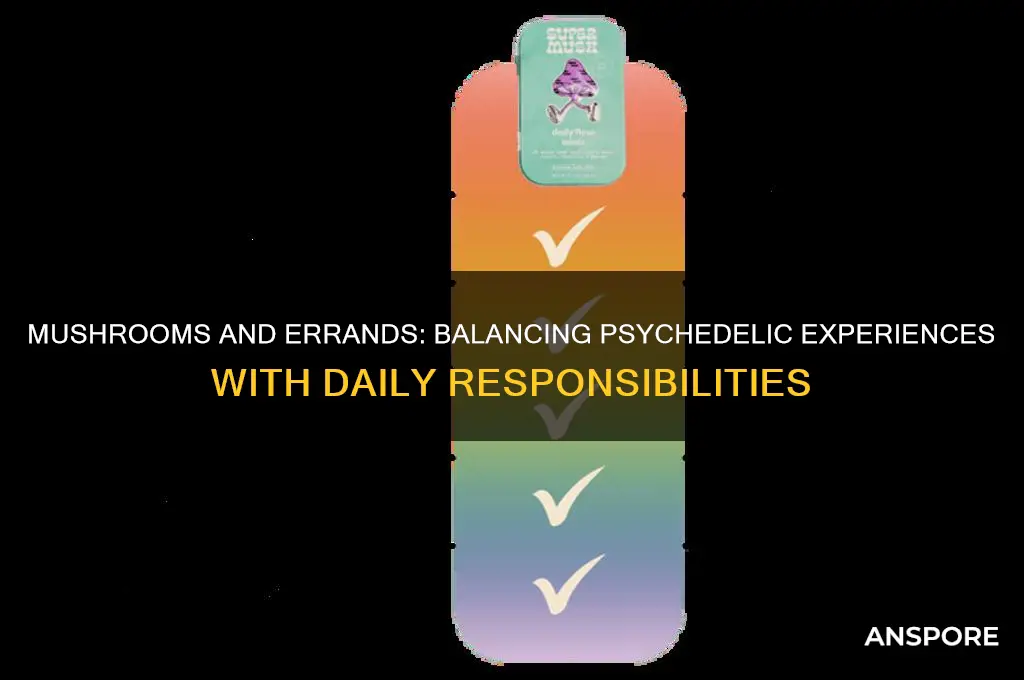 can i do mushrooms while errands