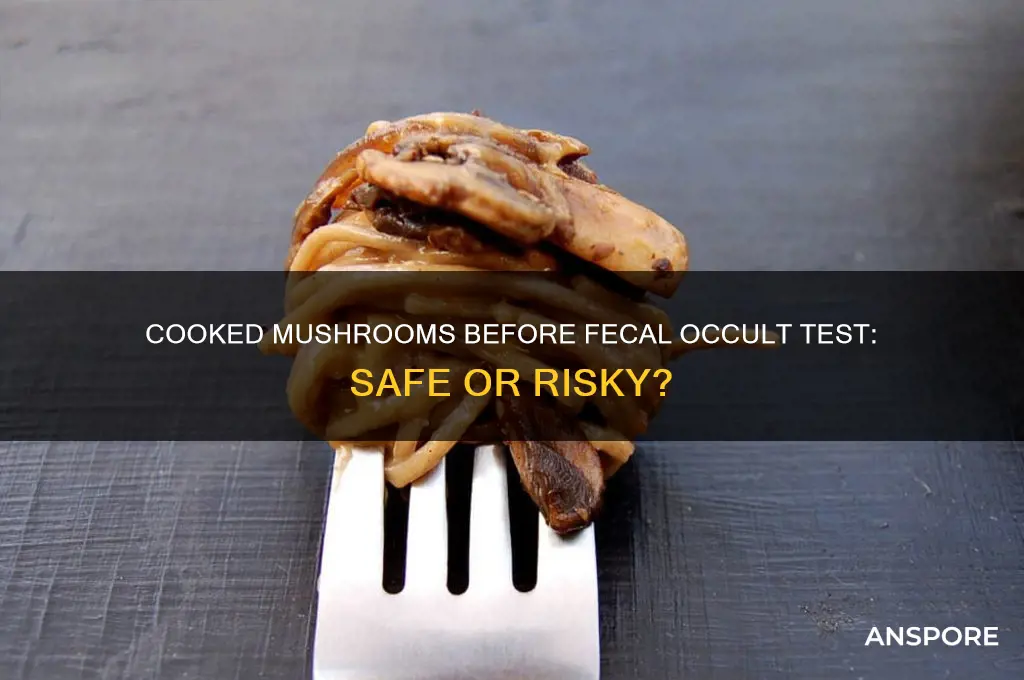 can i eat cooked mushrooms before a fecal occult test