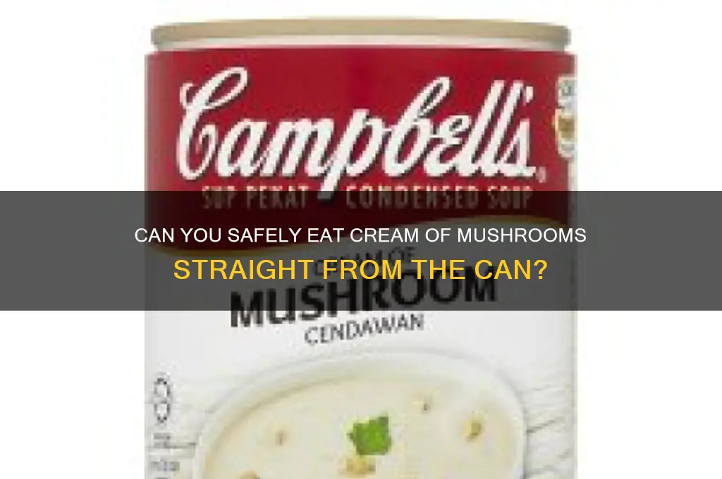 can i eat cream of mushrooms straight from the can