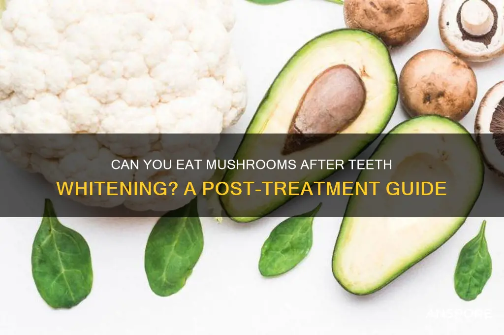 can i eat mushrooms after teeth whitening
