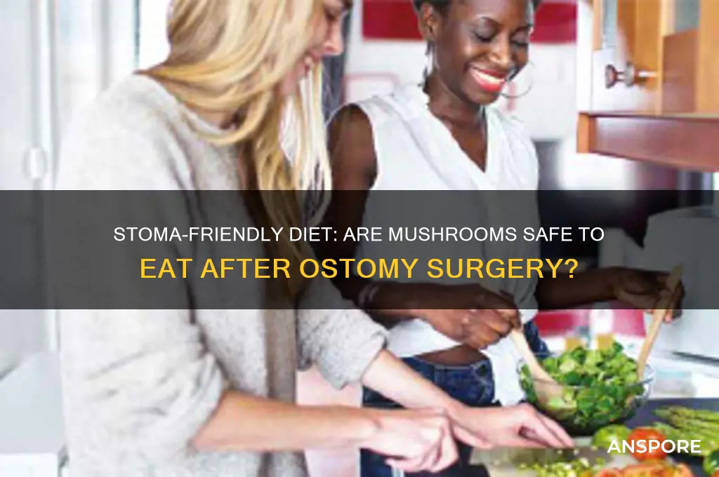 can i eat mushrooms with a stoma