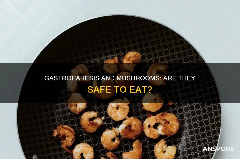 can i eat mushrooms with gastroparesis
