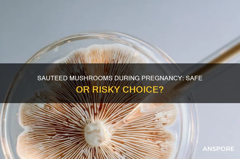 can i eat sauteed mushrooms while pregnant