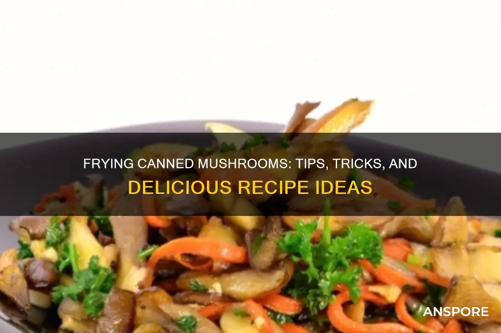 can i fry canned mushrooms