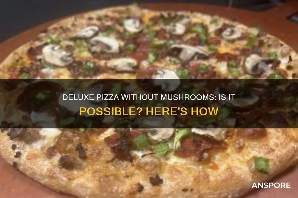 can i get a deluxe pizza without mushrooms