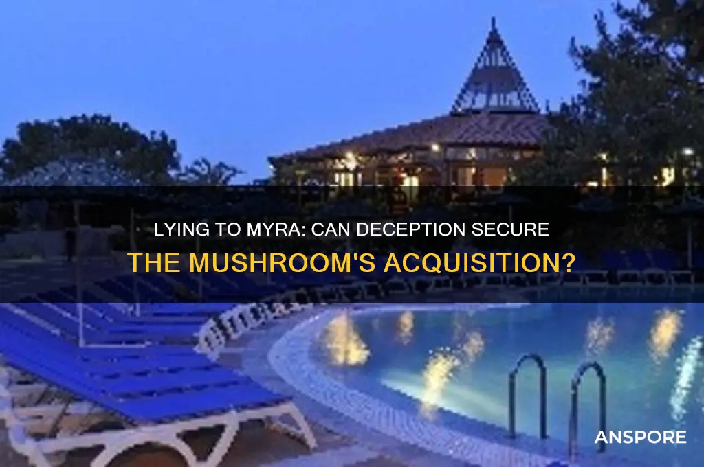 can i lie to myra and still get the mushroom