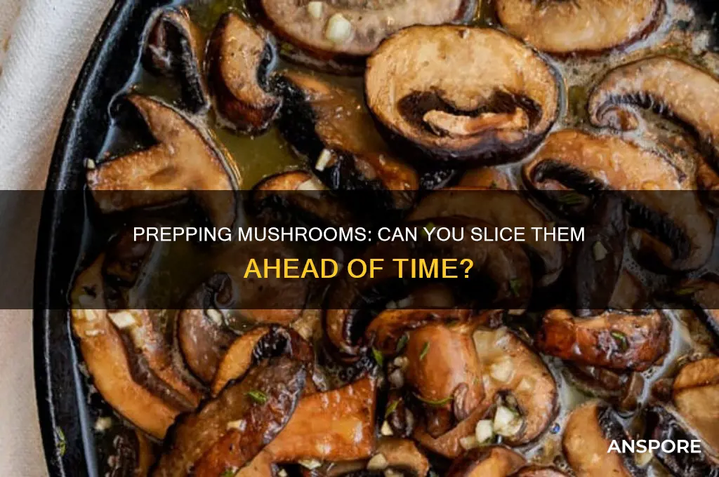 can i slice mushrooms ahead of time
