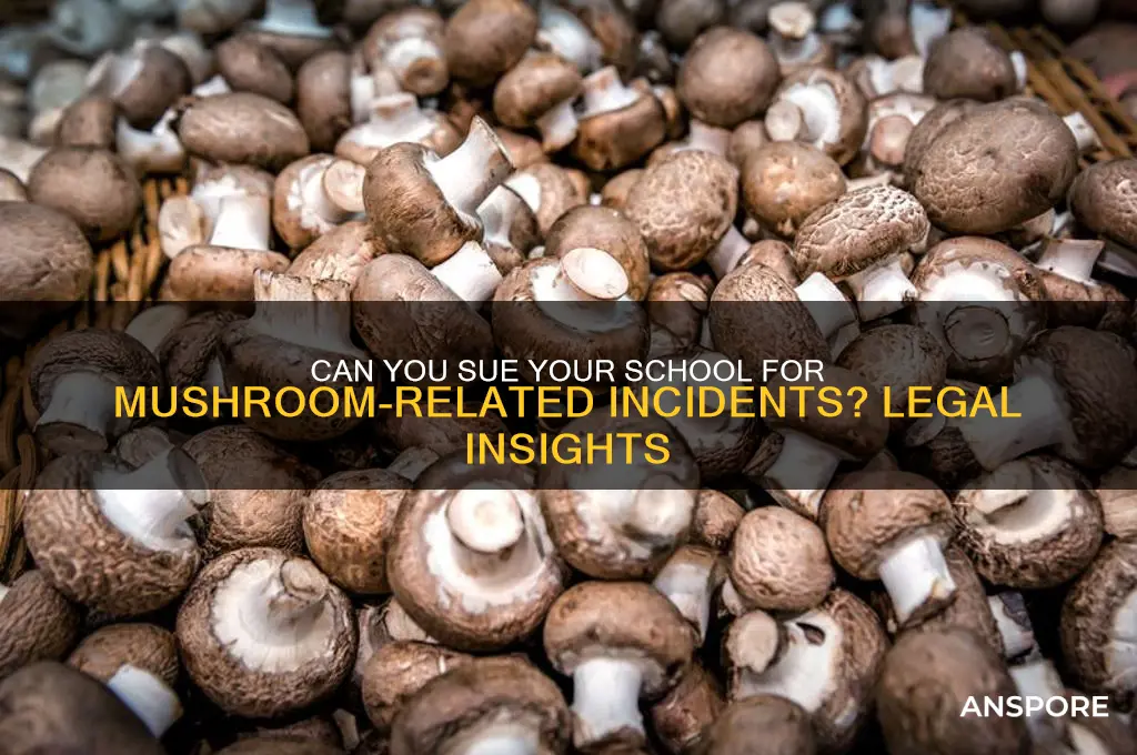 can i sue my school for mushrooms