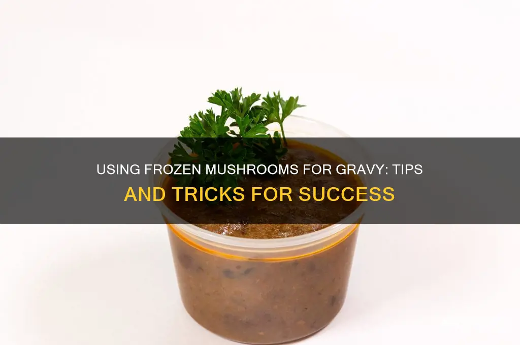 can i use frozen mushrooms to make gravy