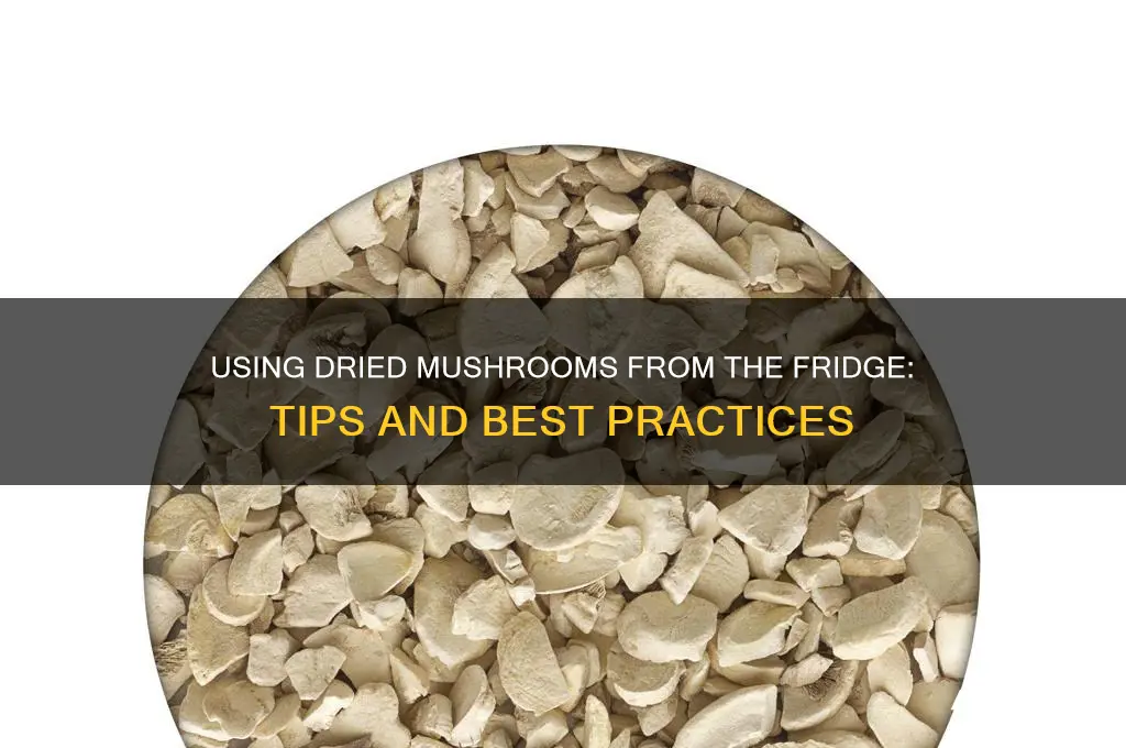 can i use mushrooms dried up in frig
