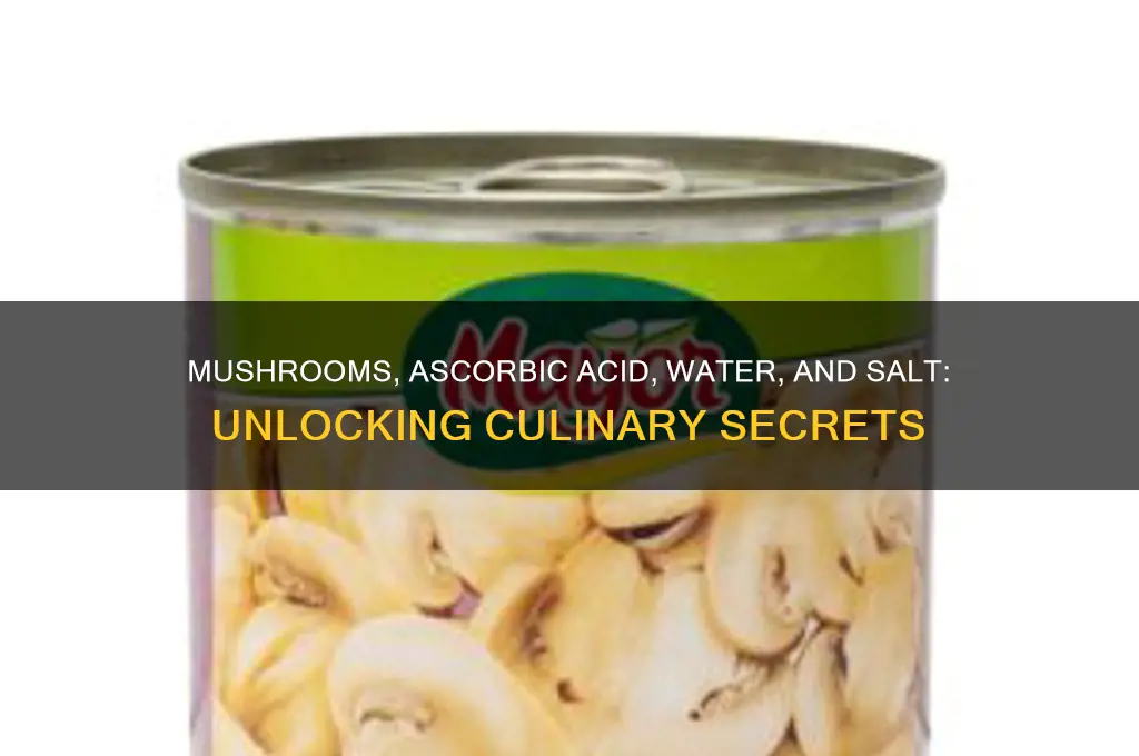 can mushrooms ascorbic acid water salt