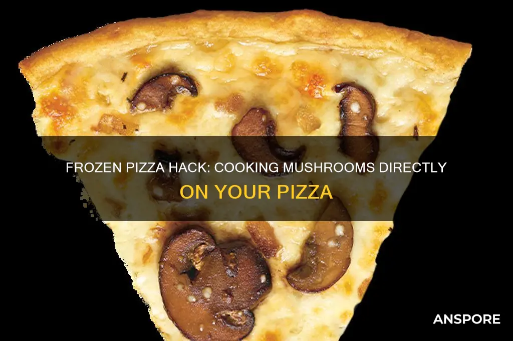 can mushrooms cook on frozen pizza