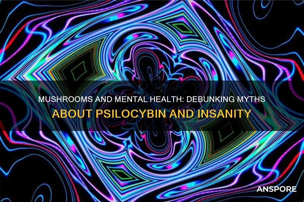 can mushrooms the drug make you gononsane