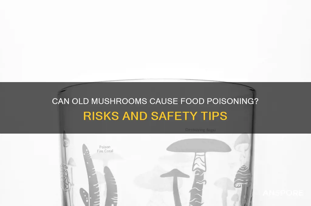 can old mushrooms cause food poisoning