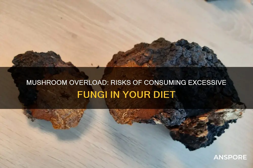 can one eat too many mushrooms