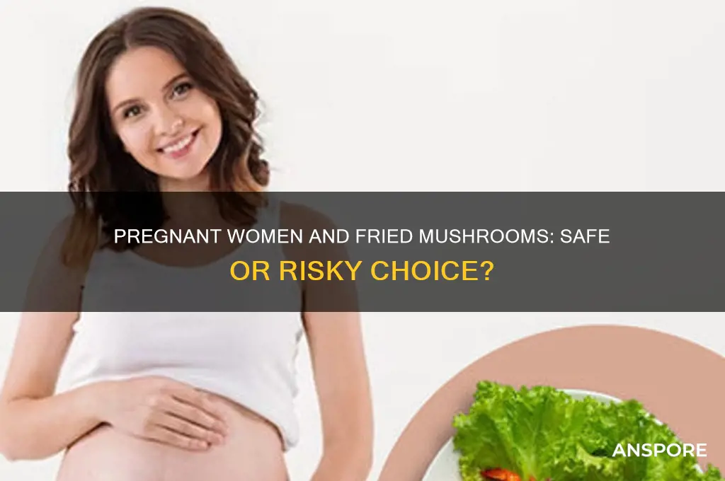 can pregnant women eat fried mushrooms