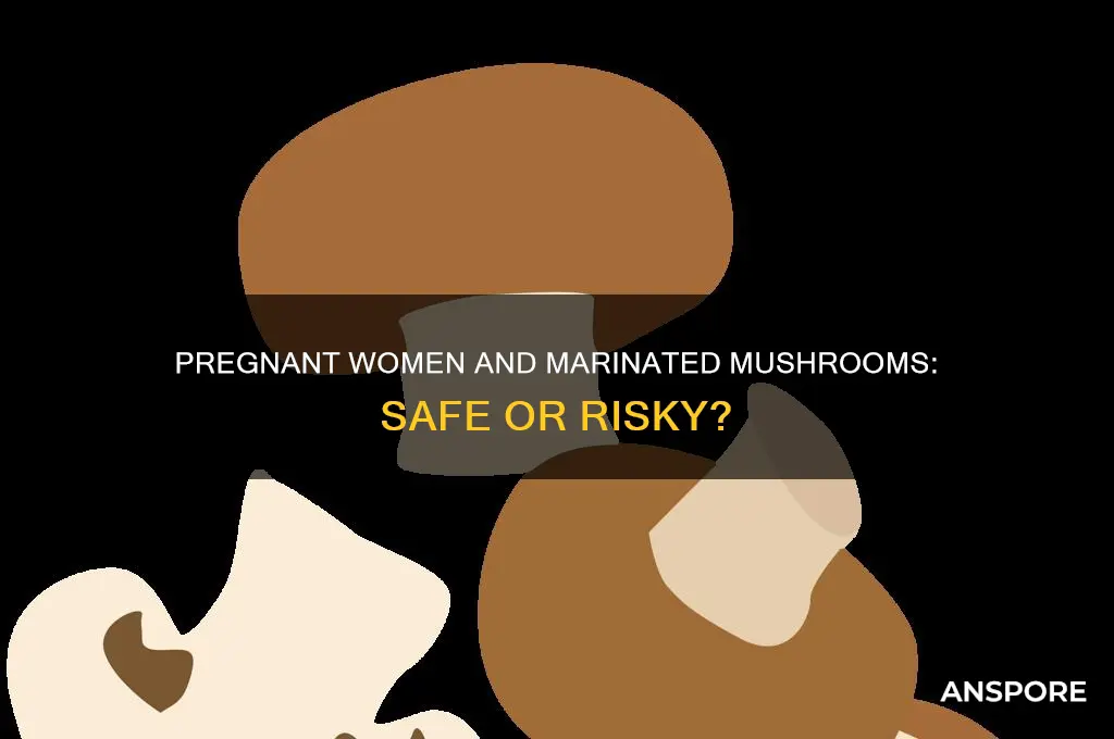 can pregnant women eat marinated mushrooms
