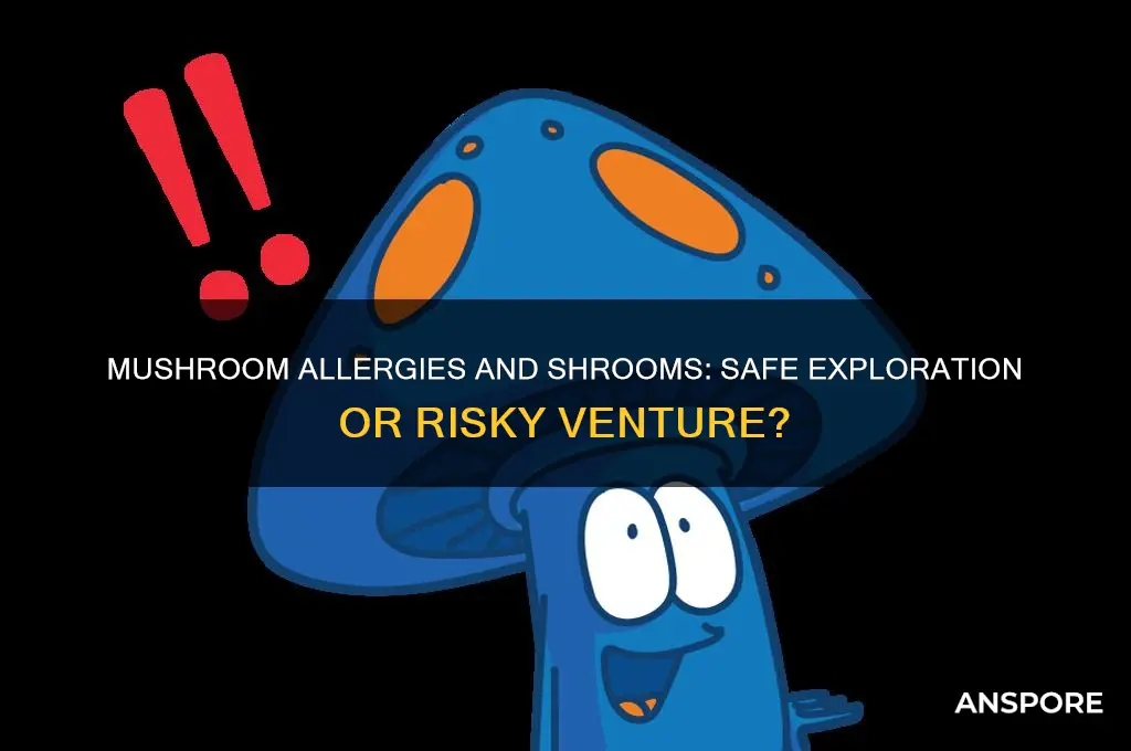 can someone allergic to mushrooms do shrooms