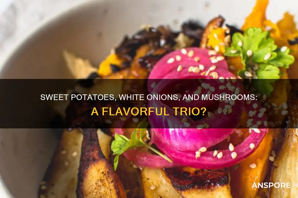 can sweet potatoes work with white onions and mushrooms