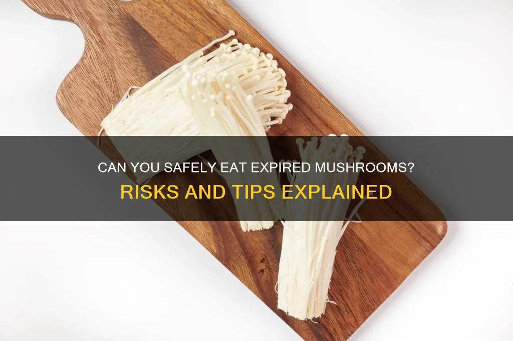 can u eat mushrooms out of date