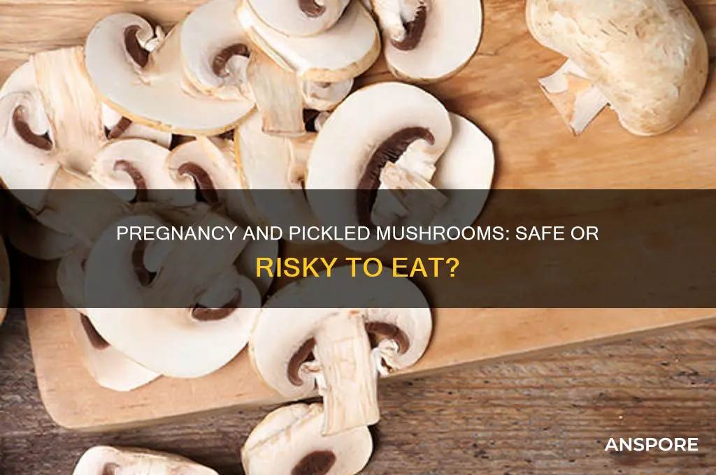can u eat pickled mushrooms if pregnant